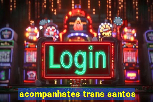 acompanhates trans santos